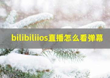 bilibiliios直播怎么看弹幕