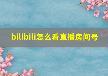 bilibili怎么看直播房间号