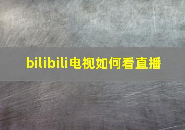 bilibili电视如何看直播