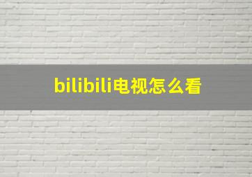 bilibili电视怎么看