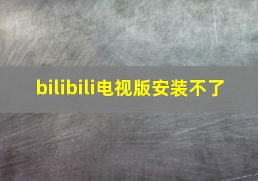 bilibili电视版安装不了