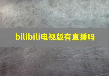 bilibili电视版有直播吗