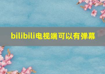 bilibili电视端可以有弹幕