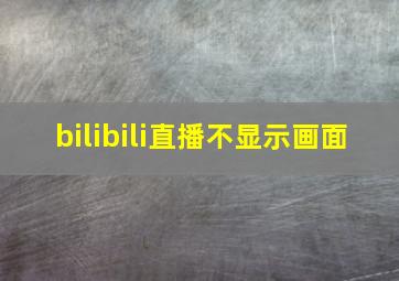 bilibili直播不显示画面