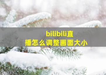 bilibili直播怎么调整画面大小