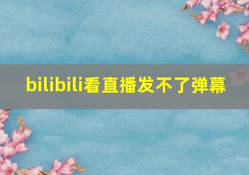 bilibili看直播发不了弹幕