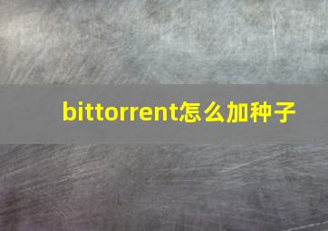 bittorrent怎么加种子