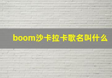 boom沙卡拉卡歌名叫什么