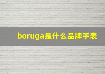 boruga是什么品牌手表