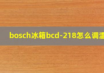 bosch冰箱bcd-218怎么调温度