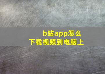 b站app怎么下载视频到电脑上