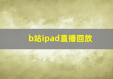 b站ipad直播回放