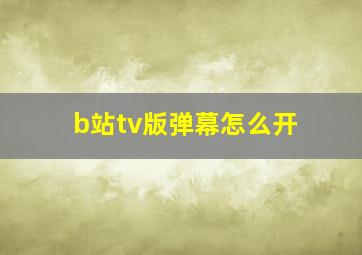 b站tv版弹幕怎么开