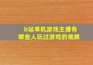 b站单机游戏主播有哪些人玩过游戏的视频