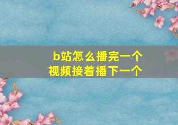 b站怎么播完一个视频接着播下一个