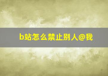 b站怎么禁止别人@我