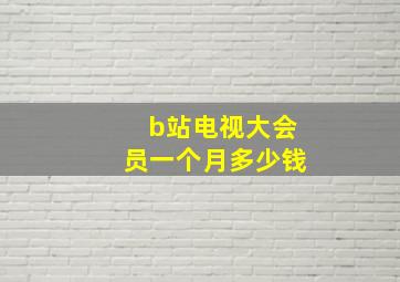 b站电视大会员一个月多少钱