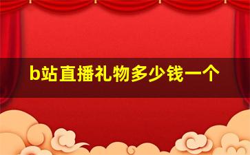 b站直播礼物多少钱一个