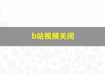 b站视频关闭