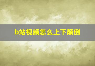 b站视频怎么上下颠倒