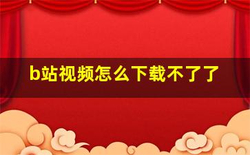 b站视频怎么下载不了了