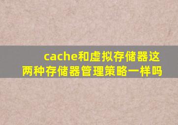 cache和虚拟存储器这两种存储器管理策略一样吗