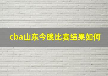 cba山东今晚比赛结果如何