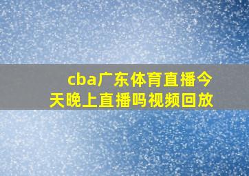 cba广东体育直播今天晚上直播吗视频回放