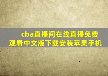 cba直播间在线直播免费观看中文版下载安装苹果手机