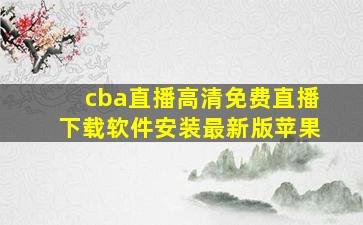 cba直播高清免费直播下载软件安装最新版苹果