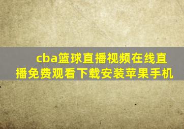 cba篮球直播视频在线直播免费观看下载安装苹果手机