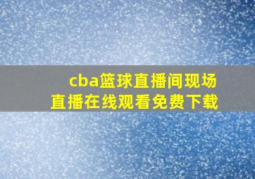 cba篮球直播间现场直播在线观看免费下载