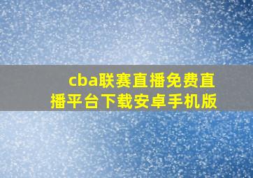 cba联赛直播免费直播平台下载安卓手机版