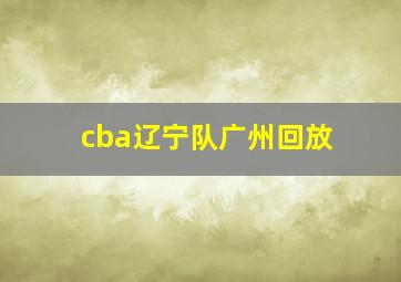 cba辽宁队广州回放