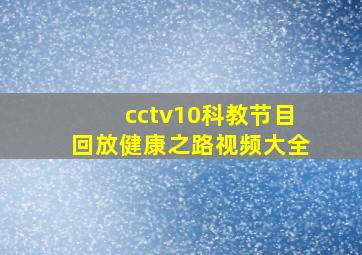 cctv10科教节目回放健康之路视频大全