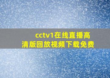 cctv1在线直播高清版回放视频下载免费