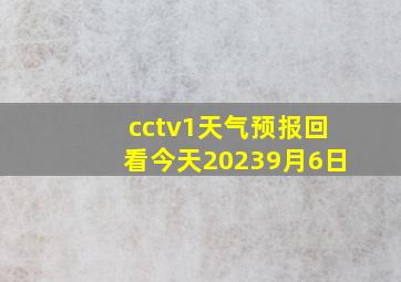 cctv1天气预报回看今天20239月6日