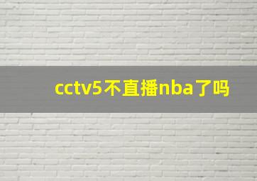 cctv5不直播nba了吗