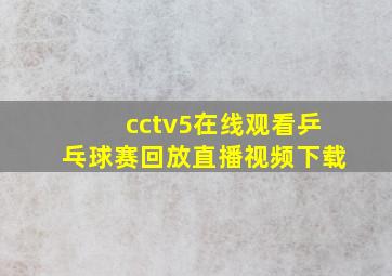 cctv5在线观看乒乓球赛回放直播视频下载