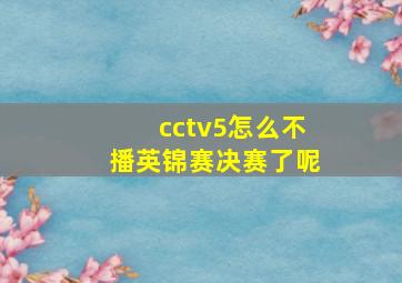 cctv5怎么不播英锦赛决赛了呢