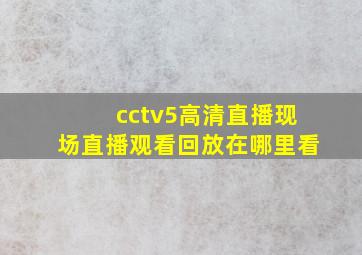 cctv5高清直播现场直播观看回放在哪里看