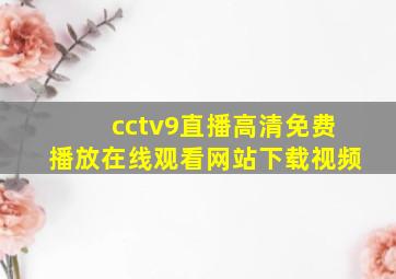 cctv9直播高清免费播放在线观看网站下载视频