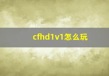 cfhd1v1怎么玩