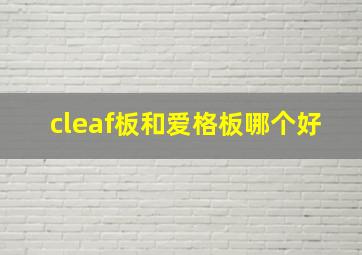 cleaf板和爱格板哪个好