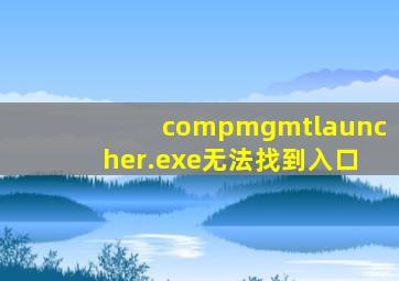 compmgmtlauncher.exe无法找到入口