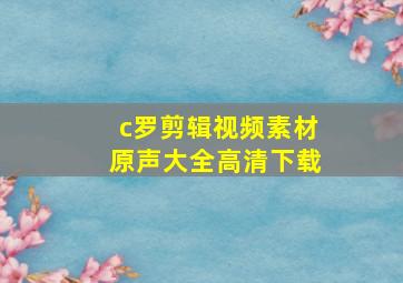 c罗剪辑视频素材原声大全高清下载