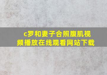 c罗和妻子合照腹肌视频播放在线观看网站下载