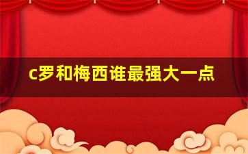 c罗和梅西谁最强大一点