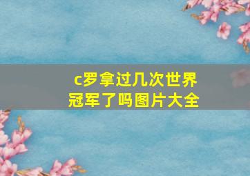 c罗拿过几次世界冠军了吗图片大全