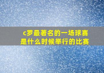 c罗最著名的一场球赛是什么时候举行的比赛